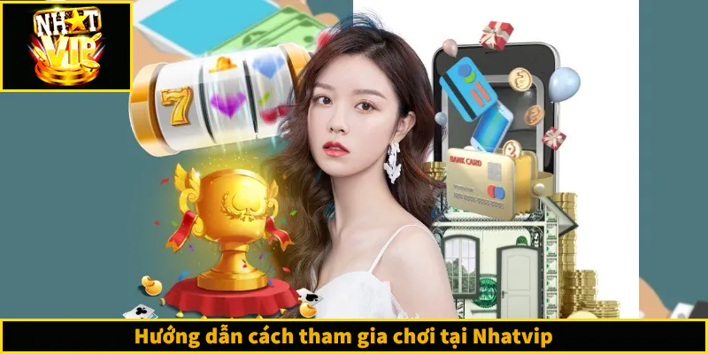 NHATVIP - Link Truy Cập NHATVIP.COM Chính Thức Không Bị Chặn Hướng dẫn cách tham gia chơi tại Nhatvip